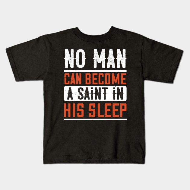 No Man Can Become A Saint In His Sleep Kids T-Shirt by APuzzleOfTShirts